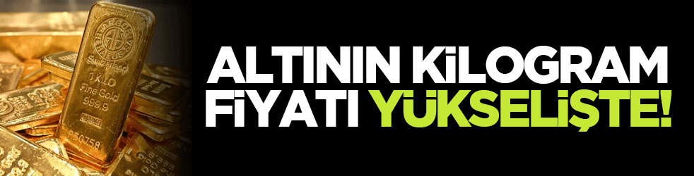 Altının kilogram fiyatı yükselişte!