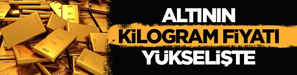 Altının kilogram fiyatı yükselişte