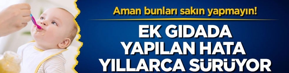 Aman bunları sakın yapmayın! Ek gıdada yapılan hata yıllarca sürüyor