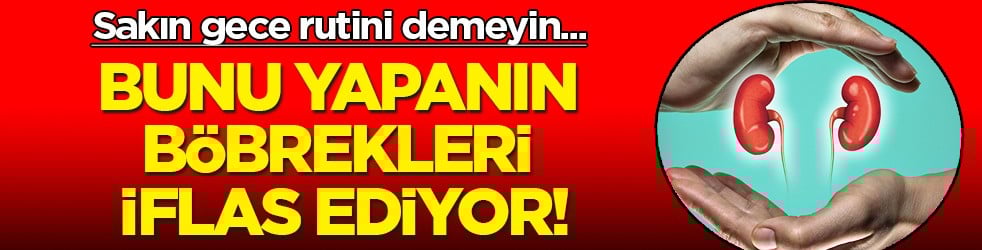 Aman dikkat! Bunu yapanın böbrekleri iflas ediyor! Gece rutini demeyin, hastanelik ediyor