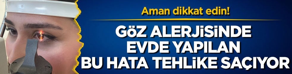 Aman dikkat edin! Göz alerjisinde evde yapılan bu hata tehlike saçıyor