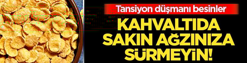 Aman diyelim... Kahvaltıda ağzınıza sürmeyin! Tansiyon düşmanı besinler