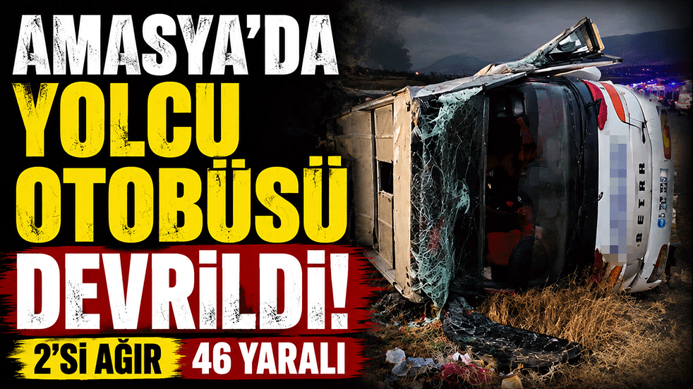 Amasya'da yolcu otobüsü devrildi: 2'si ağır 46 yaralı
