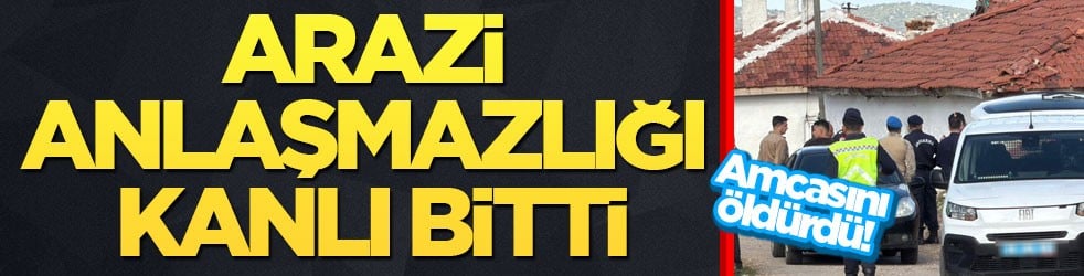 Amcasını öldürüp kuzenini yaraladı! Arazi anlaşmazlığı kanlı bitti