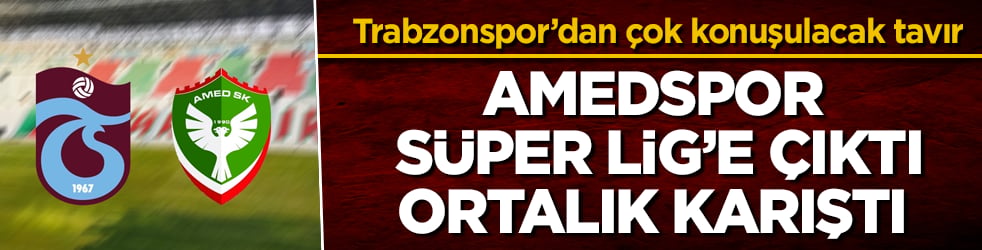 Amedspor Süper Lig’e çıktı, ortalık şimdiden karıştı! Trabzonspor’dan çok konuşulacak tavır