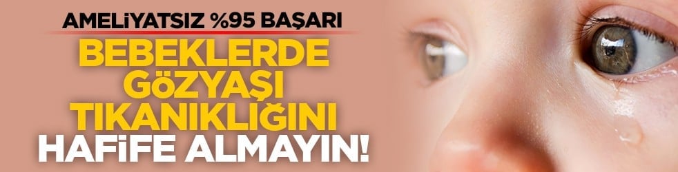 Ameliyatsız %95 başarı: Bebeklerde gözyaşı tıkanıklığını hafife almayın!