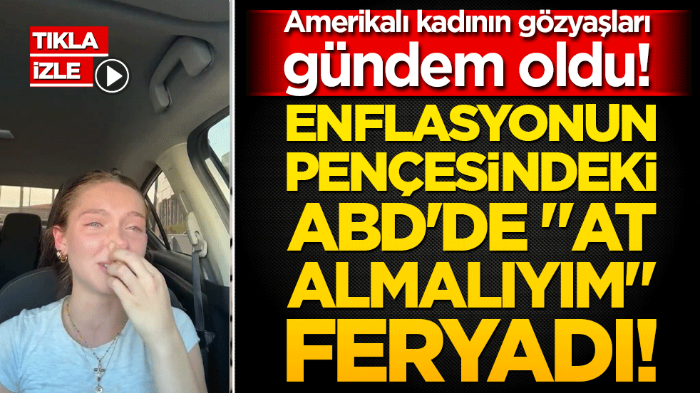 Amerikalı kadının gözyaşları gündem oldu! Enflasyonun pençesindeki ABD'de "At almalıyım" feryadı!