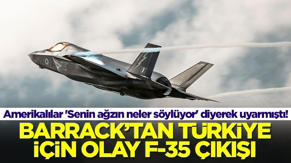 Amerikalılar 'Senin ağzın neler söylüyor' diyerek uyarmıştı! Barrack'tan Türkiye için olay F-35 çıkışı