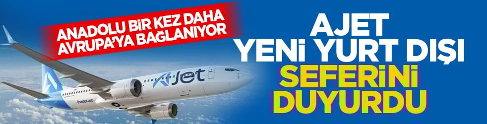 Anadolu bir kez daha Avrupa’ya bağlanıyor: AJet yeni yurt dışı seferini duyurdu