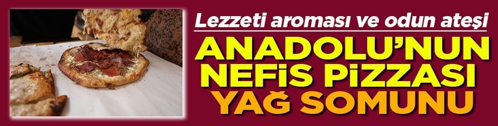 Anadolu’nunu nefis pizzası ‘Yağ Somunu’