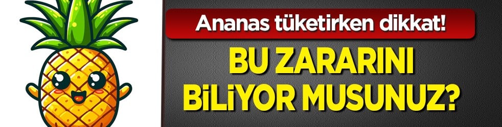 Ananas fazlasını yemek zararlı: İçeriğe bakın neler neler oluyor! Zararı ortaya çıktı