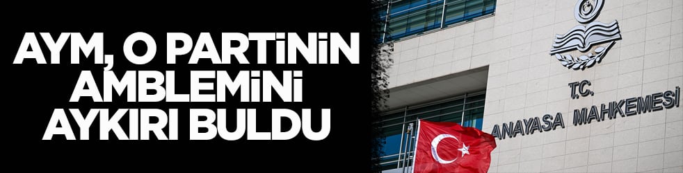 Anayasa Mahkemesi, o partinin amblemini aykırı buldu