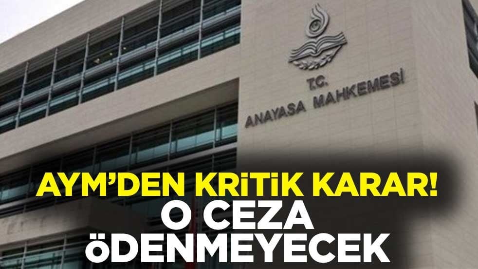 Anayasa Mahkemesi'nden kritik karar! O ceza ödenmeyecek