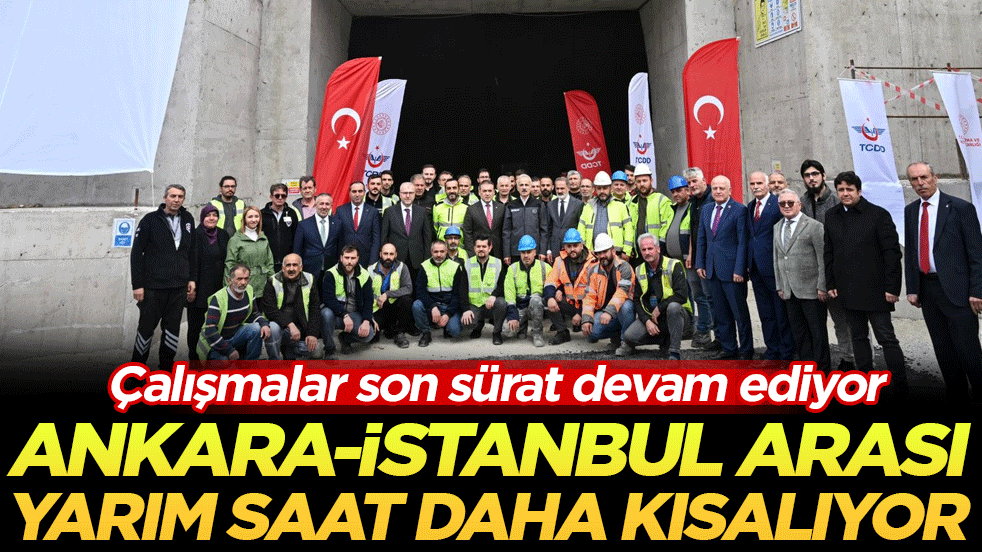 Ankara-İstanbul arası yarım saat daha kısalıyor! Çalışmalar son sürat devam ediyor!