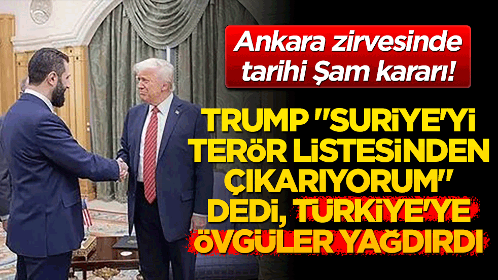 Ankara zirvesinde tarihi Şam kararı! Trump 'Suriye'yi terör listesinden çıkarıyorum' dedi, Türkiye'ye övgüler yağdırdı!