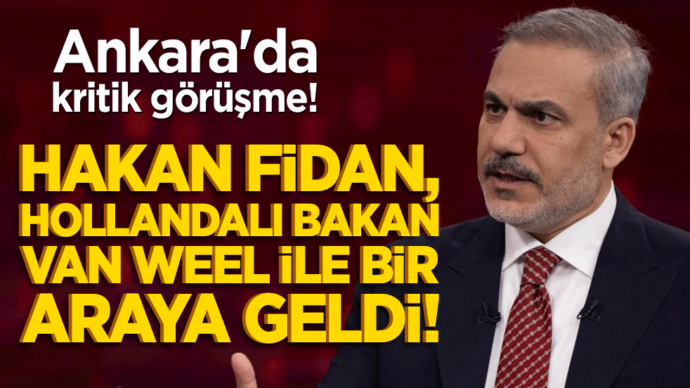 Ankara'da kritik görüşme! Hakan Fidan, Hollandalı Bakan Van Weel ile bir araya geldi!