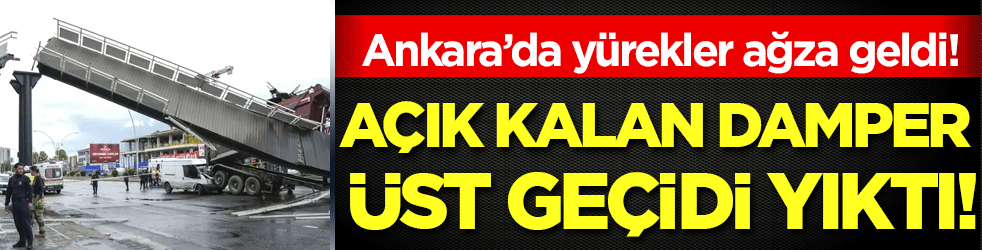 Ankara'da yürekler ağza getiren kaza: Açık kalan damper üst geçidi yıktı!