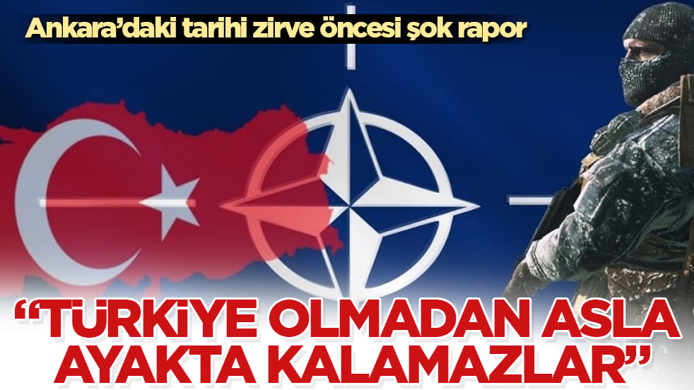 Ankara’daki tarihi zirve öncesi şok rapor: "Türkiye olmadan asla ayakta kalamazlar"