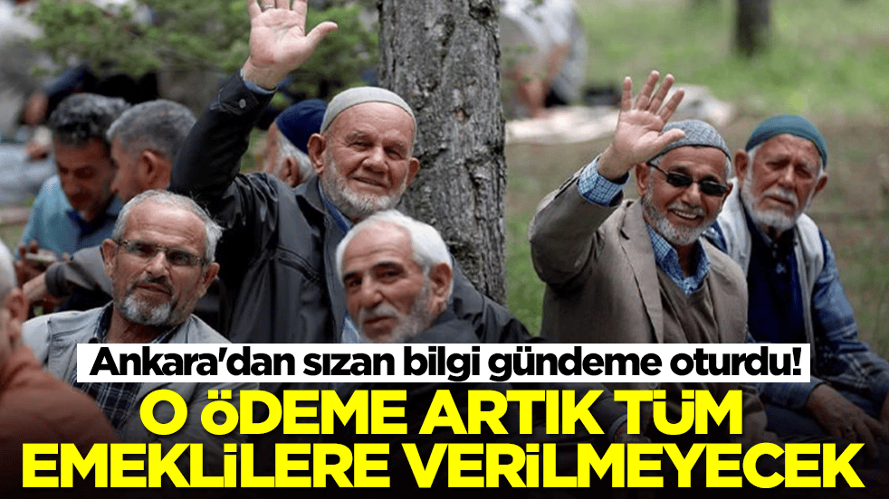 Ankara'dan sızan bilgi gündeme oturdu! Sistem değişiyor, o ödeme artık tüm emeklilere verilmeyecek