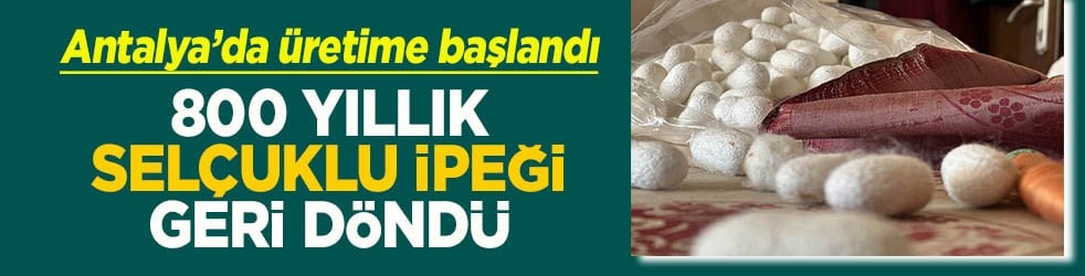 Antalya’da üretime başlandı 800 yıllık Selçuklu ipeği geri döndü