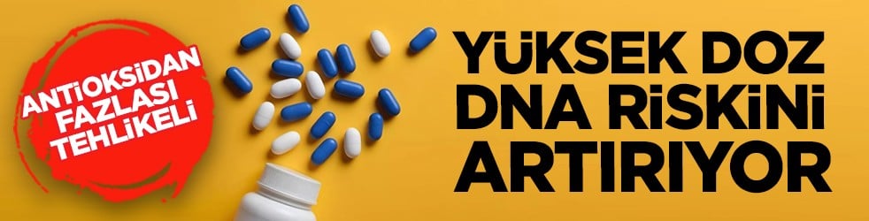 Antioksidan fazlası tehlikeli: Yüksek doz DNA riskini artırıyor