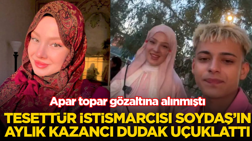 Apar topar gözaltına alınmıştı! Tesettür istismarcısı Fatma Soydaş’ın aylık kazancı dudak uçuklattı