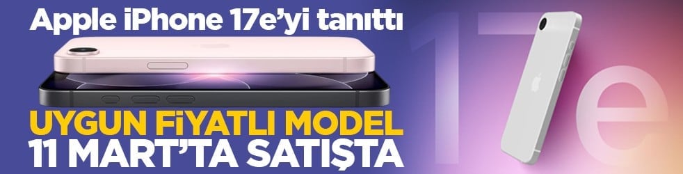 Apple iPhone 17e’yi tanıttı: Uygun fiyatlı model 11 Mart’ta satışta