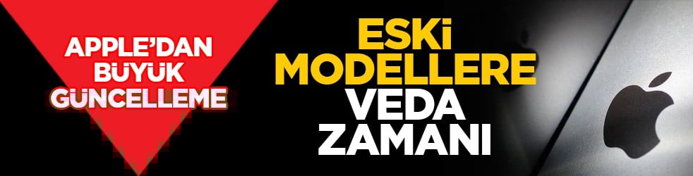 Apple’dan büyük güncelleme: Eski modellere veda zamanı