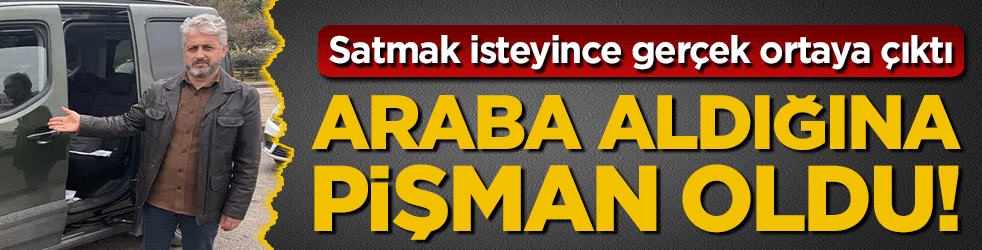 Araba aldığına pişman oldu! Satmak isteyince gerçek ortaya çıktı!