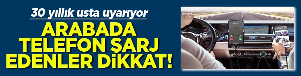 Arabada telefon şarj edenler dikkat!