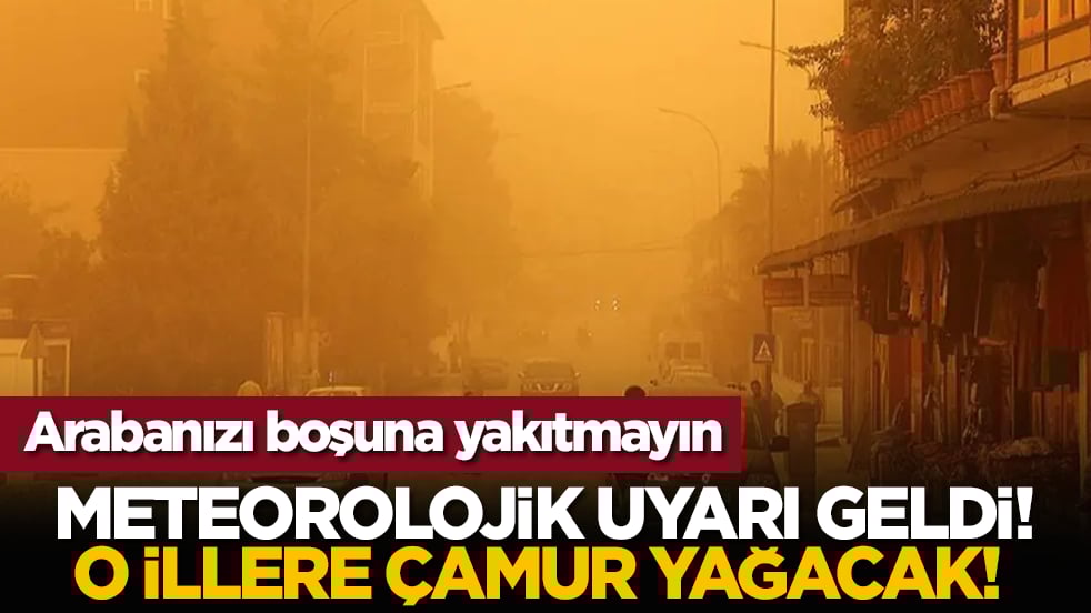 Arabanızı boşuna yakıtmayın: Meteorolojik uyarı geldi! O illere çamur yağacak!