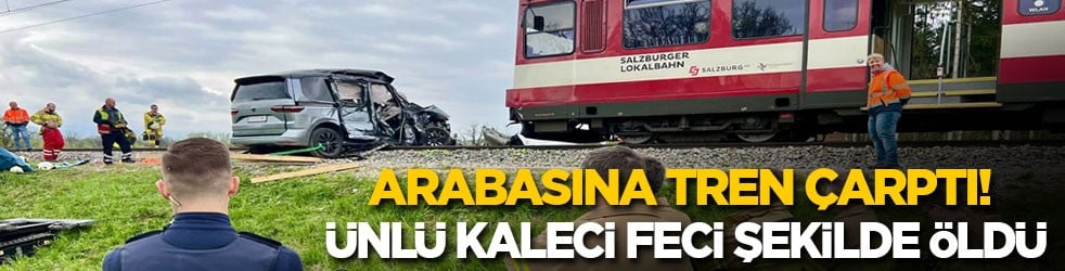 Arabasına tren çarpan ünlü kaleci feci şekilde öldü