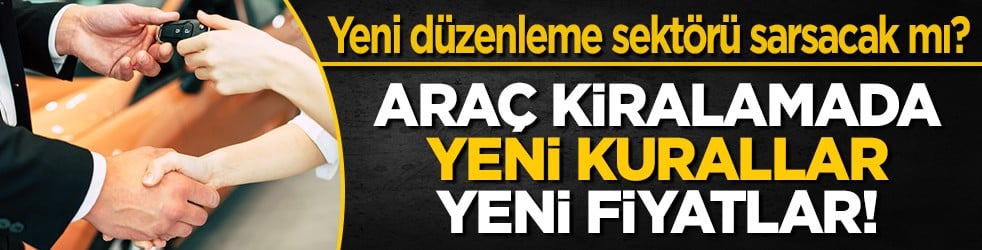 Araç kiralamada yeni kurallar, yeni fiyatlar! Yeni düzenleme sektörü sarsacak mı?