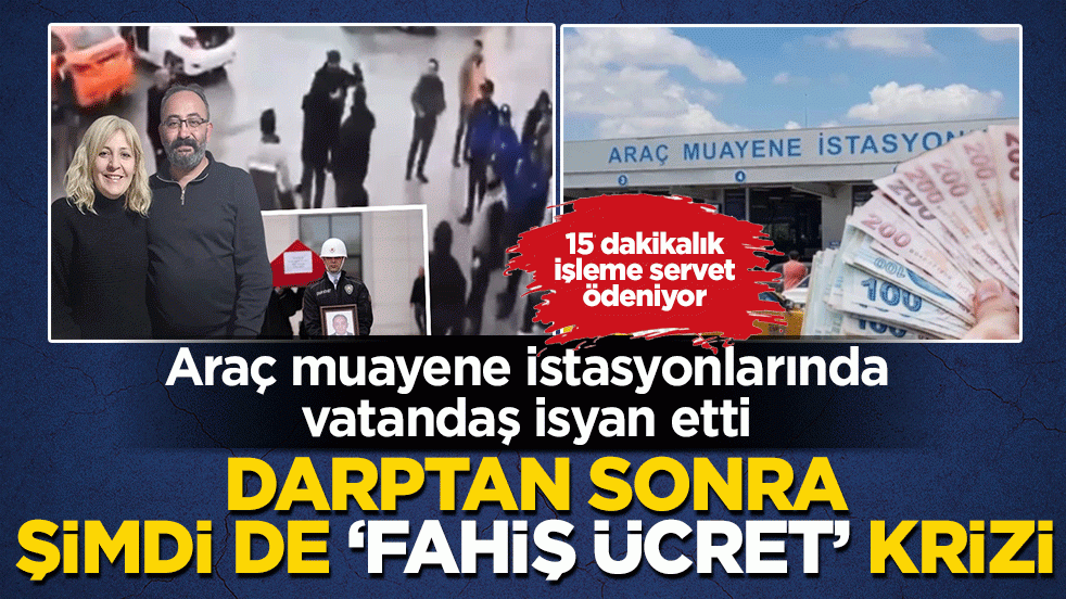 Araç muayene istasyonlarında vatandaş isyan etti: Darptan sonra şimdi de ‘fahiş ücret’ krizi