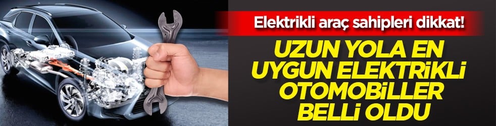 Araç sahibi olanlar dikkat! O araştırma uzun yola uygun elektrikli otomobilleri ortaya çıkardı