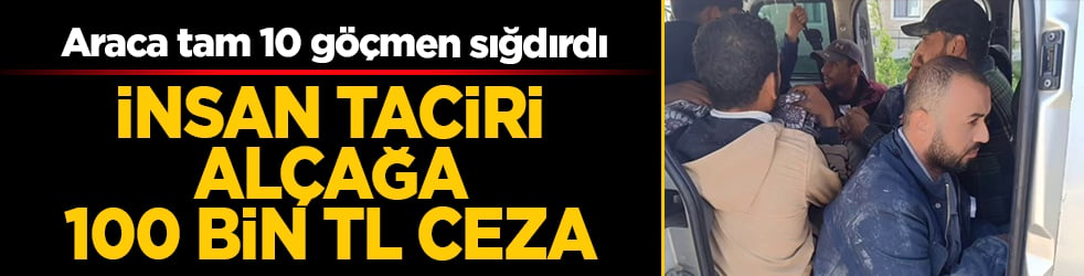 Araca tam 10 göçmen sığdırdı! İnsan taciri alçağa 100 bin TL ceza kesildi
