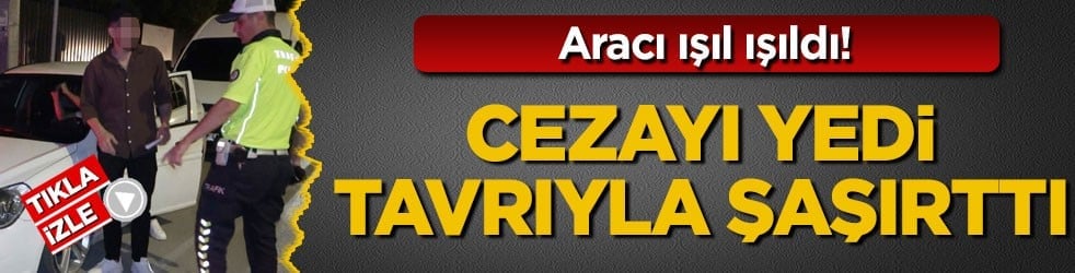 Aracı ışıl ışıldı! Cezayı yedi, tavrıyla şaşırttı