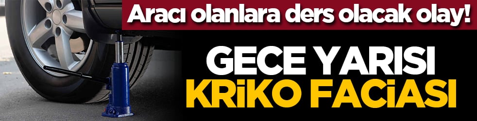 Aracı olanlara ders olacak olay! Gece yarısı kriko faciası