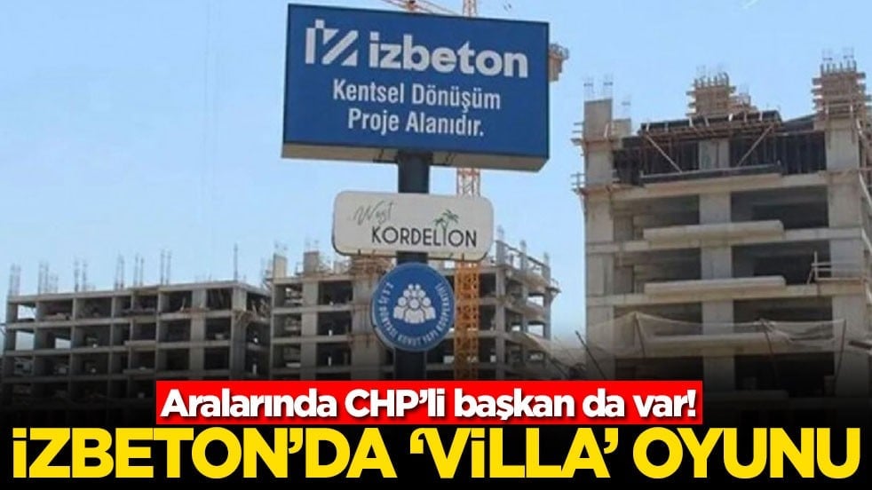 Aralarında CHP’li başkan da var! İZBETON'da 'villa' oyunu