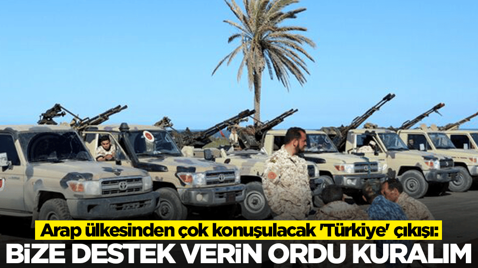 Arap ülkesinden çok konuşulacak 'Türkiye' çıkışı: Bize destek verin ordu kuralım