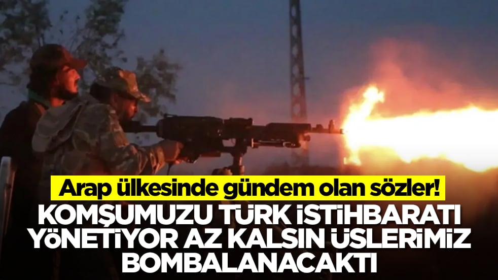 Arap ülkesinden gündem olan çıkış: Komşumuzu Türk istihbaratı yönetiyor az kalsın üslerimiz bombalanacaktı