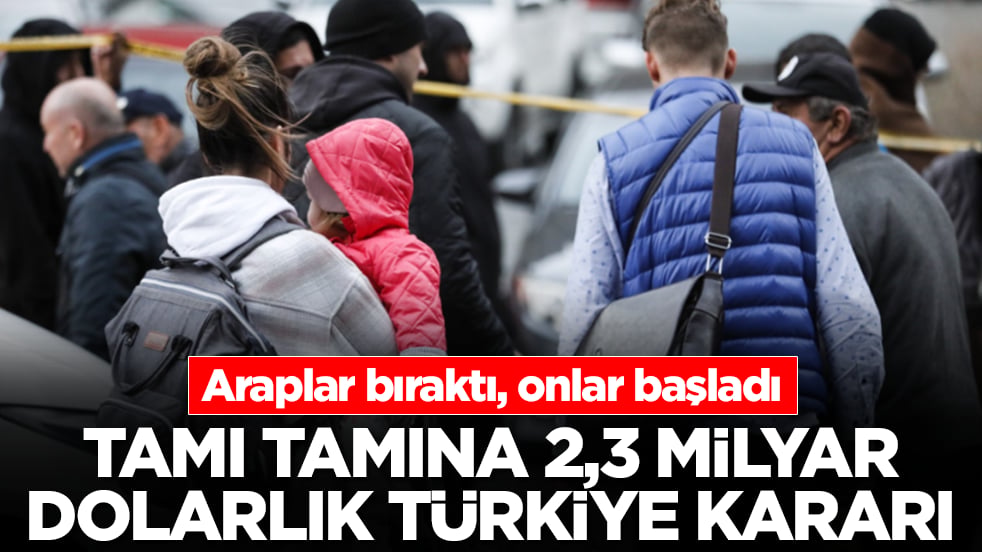 Araplar bıraktı, onlar başladı: Tamı tamına 2,3 milyar dolarlık Türkiye kararı