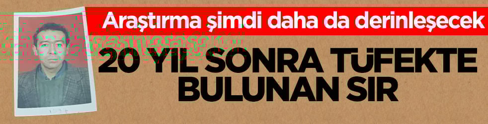 Araştırma şimdi daha da derinleşecek! 20 yıl sonra tüfekte bulunan sır