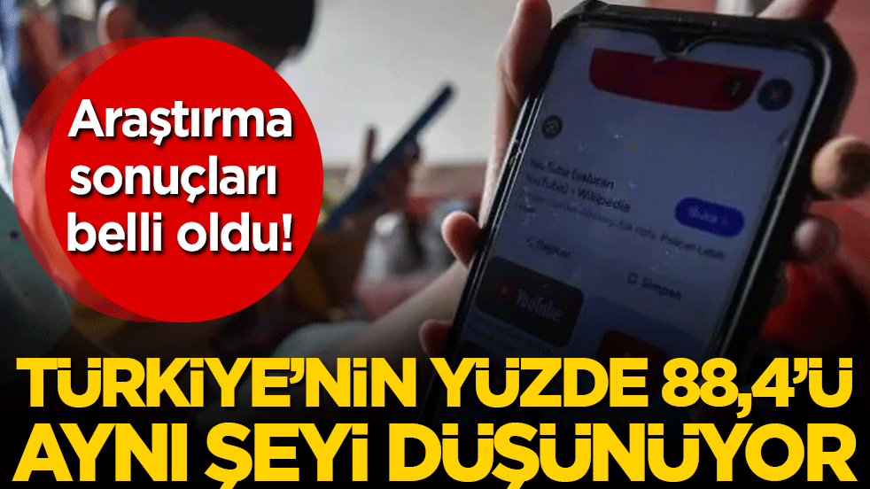 Araştırma sonuçları belli oldu! Türkiye'nin yüzde 88,4'ü aynı şeyi düşünüyor!