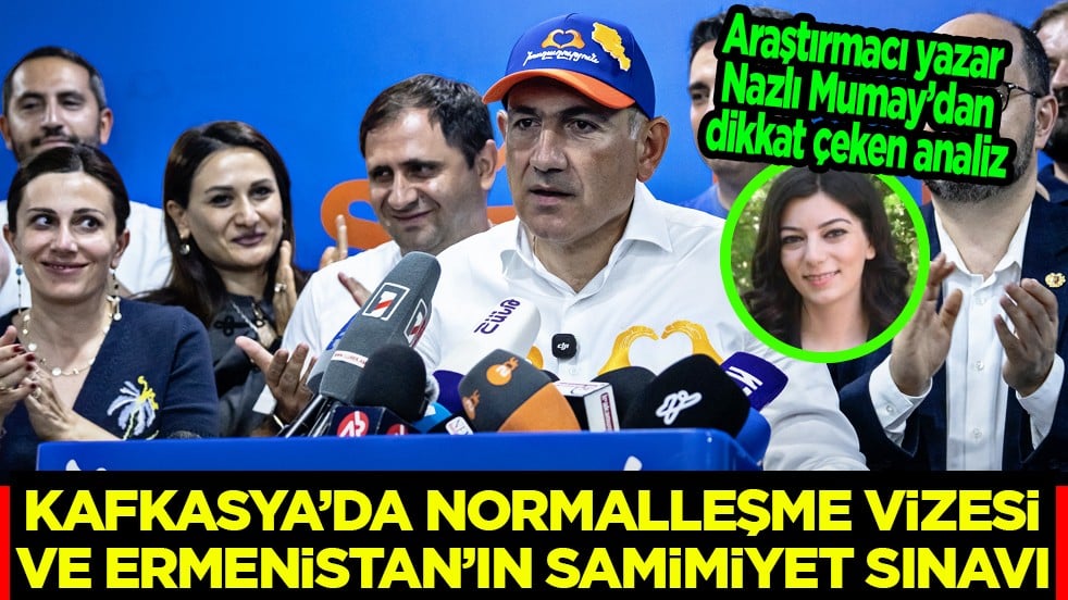 Araştırmacı yazar Nazlı Mumay’dan dikkat çeken analiz: Kafkasya’da normalleşme vizesi ve Ermenistan’ın samimiyet sınavı