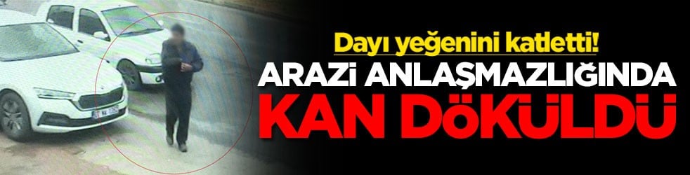 Arazi anlaşmasında kan döküldü! Dayı yeğenini katletti