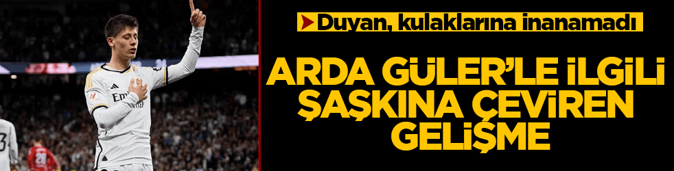 Arda Güler’le ilgili şaşkına çeviren gelişme! Duyan, kulaklarına inanamadı