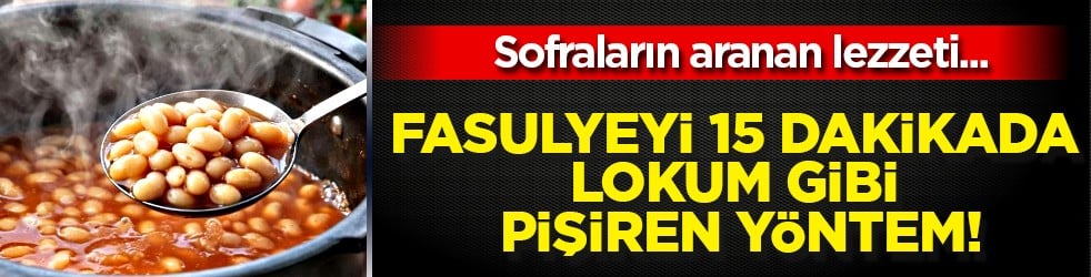 Artık akşamdan ıslatmayın ve... Fasulyeyi 15 dakikada lokum gibi pişiren yöntem!