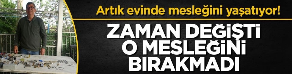 Artık evinde mesleğini yaşatıyor! Zaman değişti, o mesleğini bırakmadı