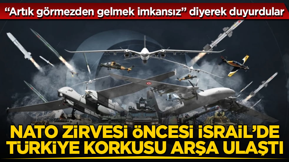 "Artık görmezden gelmek imkansız" diyerek duyurdular! NATO zirvesi öncesi İsrail’de Türkiye korkusu arşa ulaştı